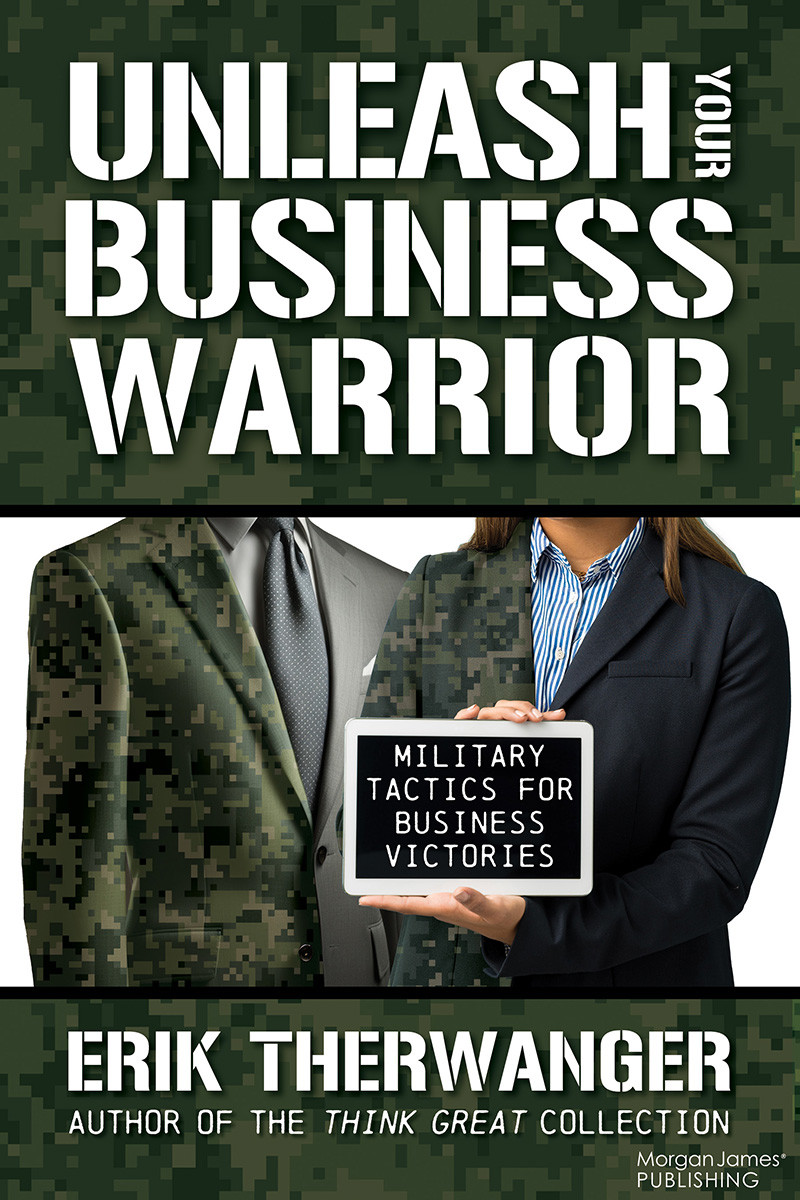 Unleash Your Business Warrior Military Tactics For Business Victories Erik Therwanger