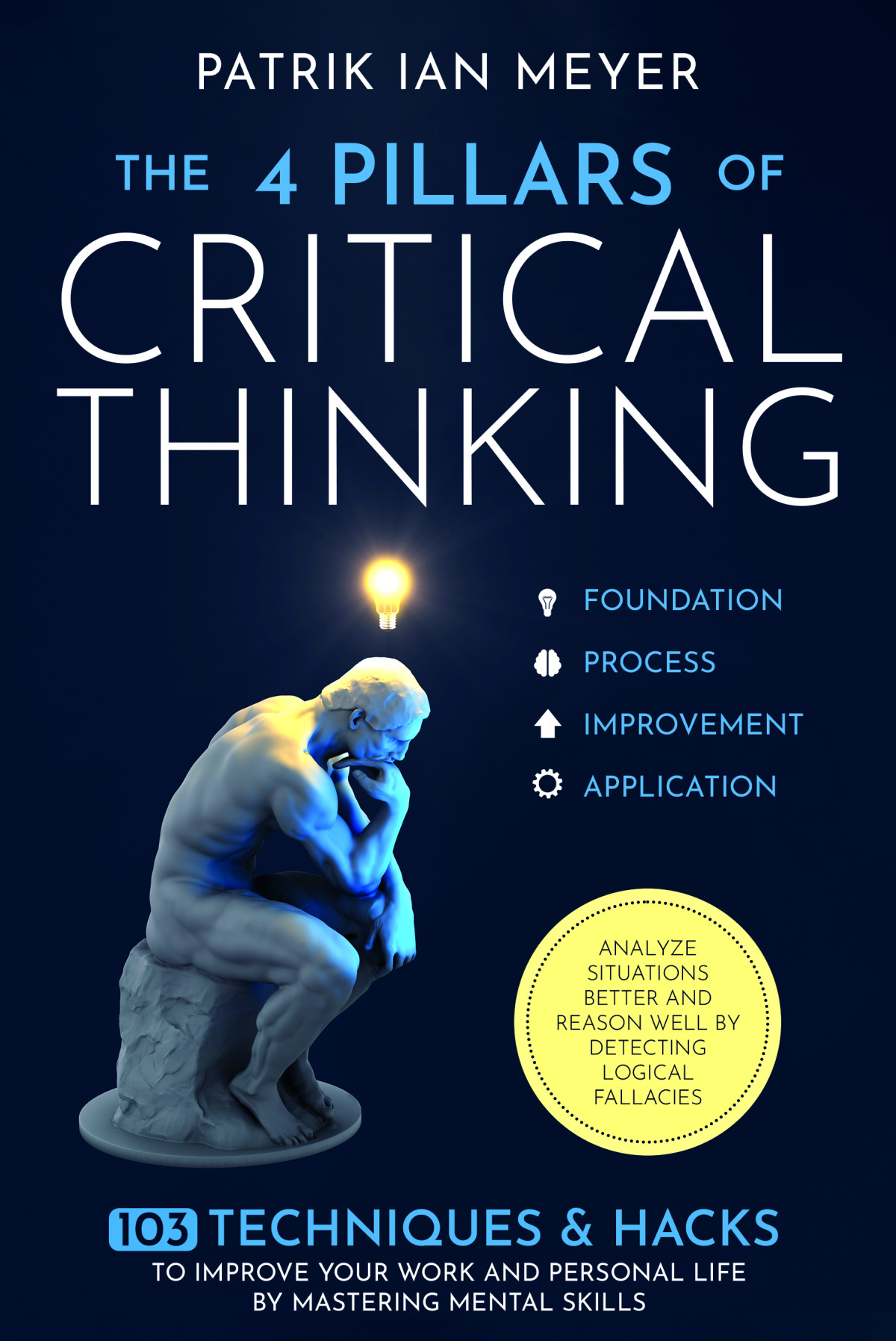 The 4 Pillars Of Critical Thinking 103 Techniques Hacks To Improve Your Work And Personal Life By Mastering Mental Skills Patrik Ian Meyer