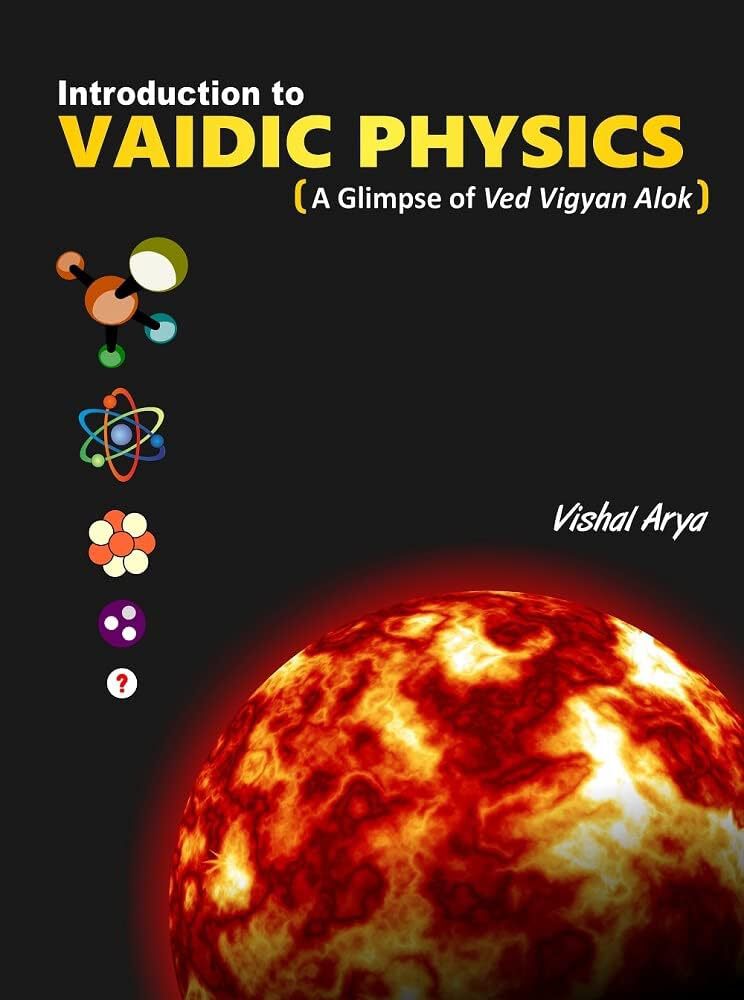 Introduction To Vaidic Physics A Glimpse Of Ved Vigyan Alok Arya