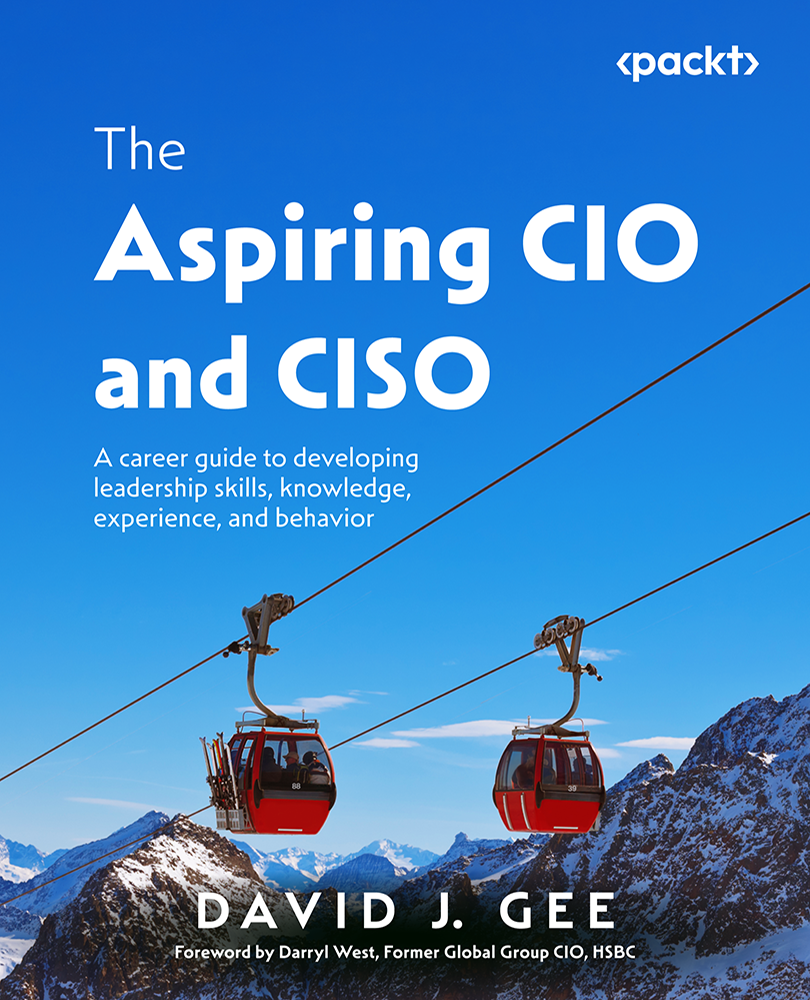 The Aspiring Cio And Ciso A Career Guide To Developing Leadership Skills Knowledge Experience And Behavior David J Gee