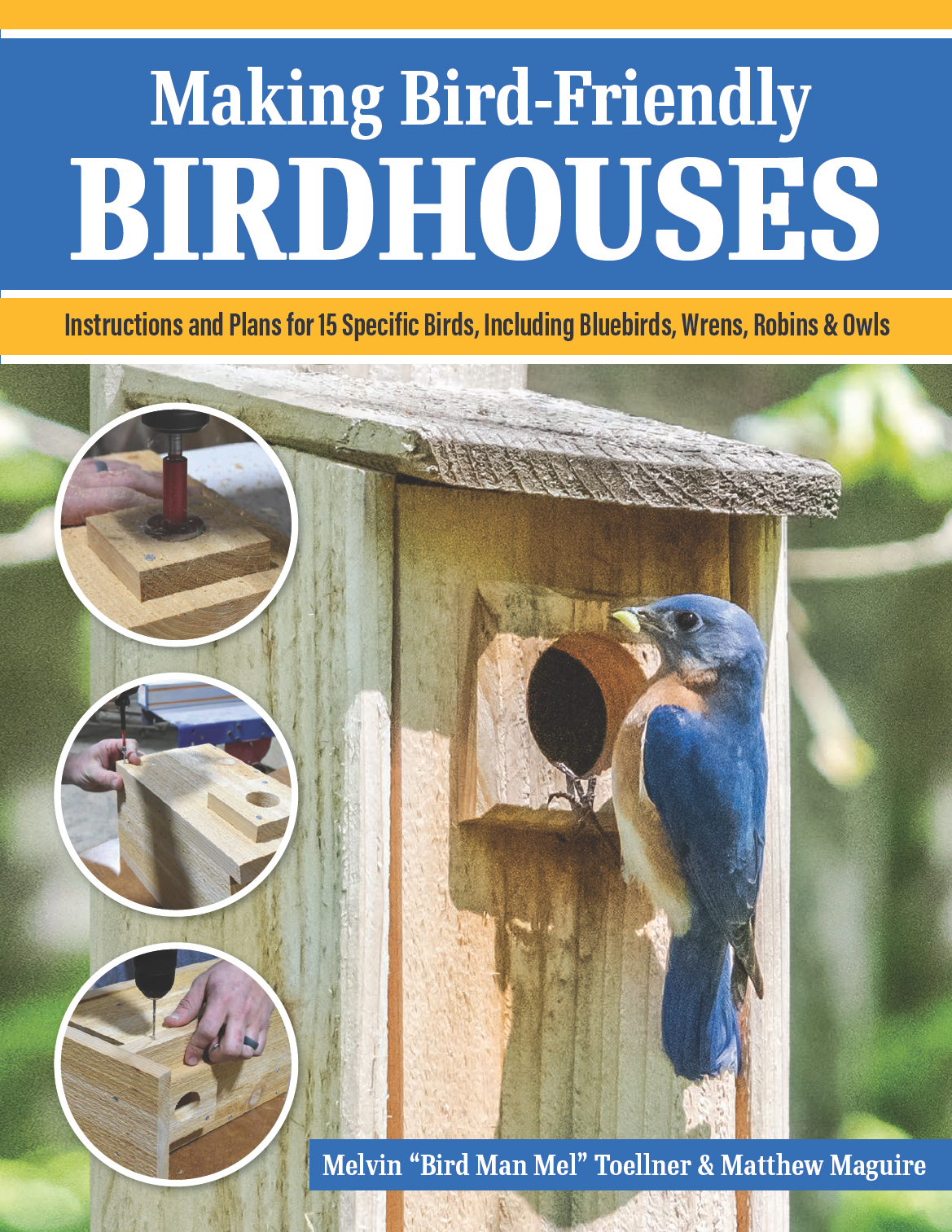 Making Birdfriendly Birdhouses Instructions And Plans For 15 Specific Birds Including Bluebirds Wrens Robins Owl Melvin Bird Man Mel Toellner Matt Maguire