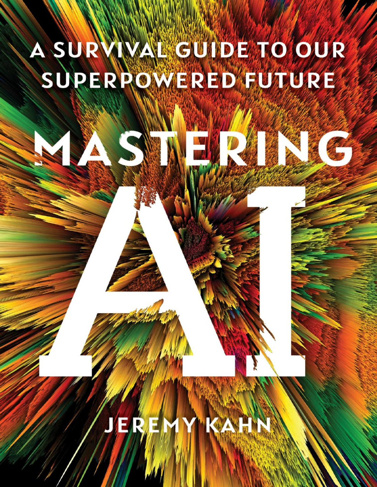 Mastering Ai A Survival Guide To Our Superpowered Future Jeremy Kahn