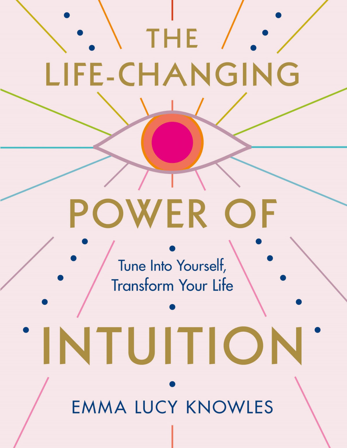 The Lifechanging Power Of Intuition Tune In To Yourself Transform Your Life Emma Lucy Knowles