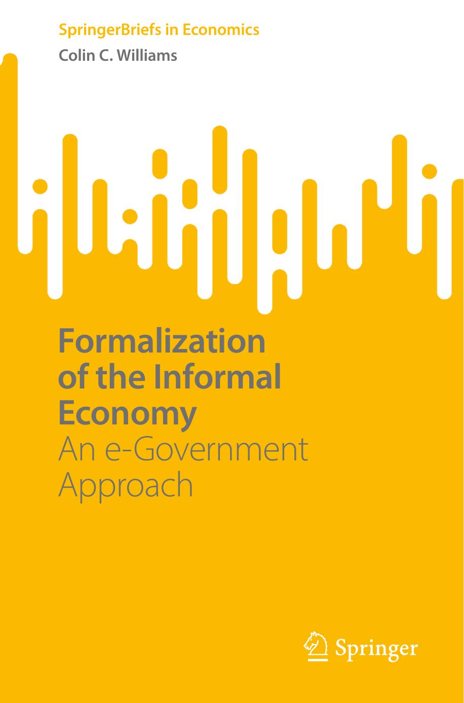 Formalization Of The Informal Economy An Egovernment Approach Springerbriefs In Economics Colin C Williams