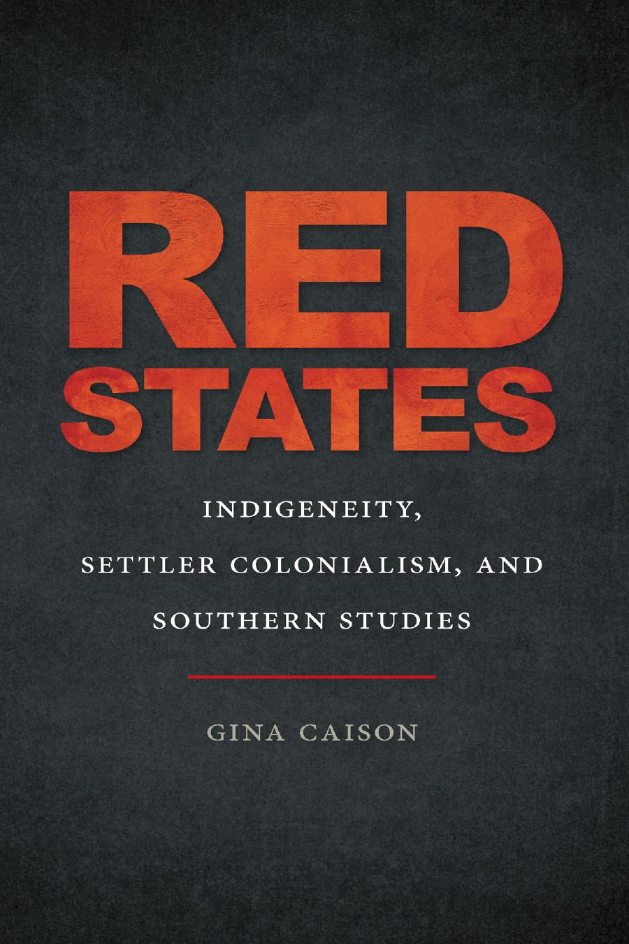 Red States Indigeneity Settler Colonialism And Southern Studies Gina Caison