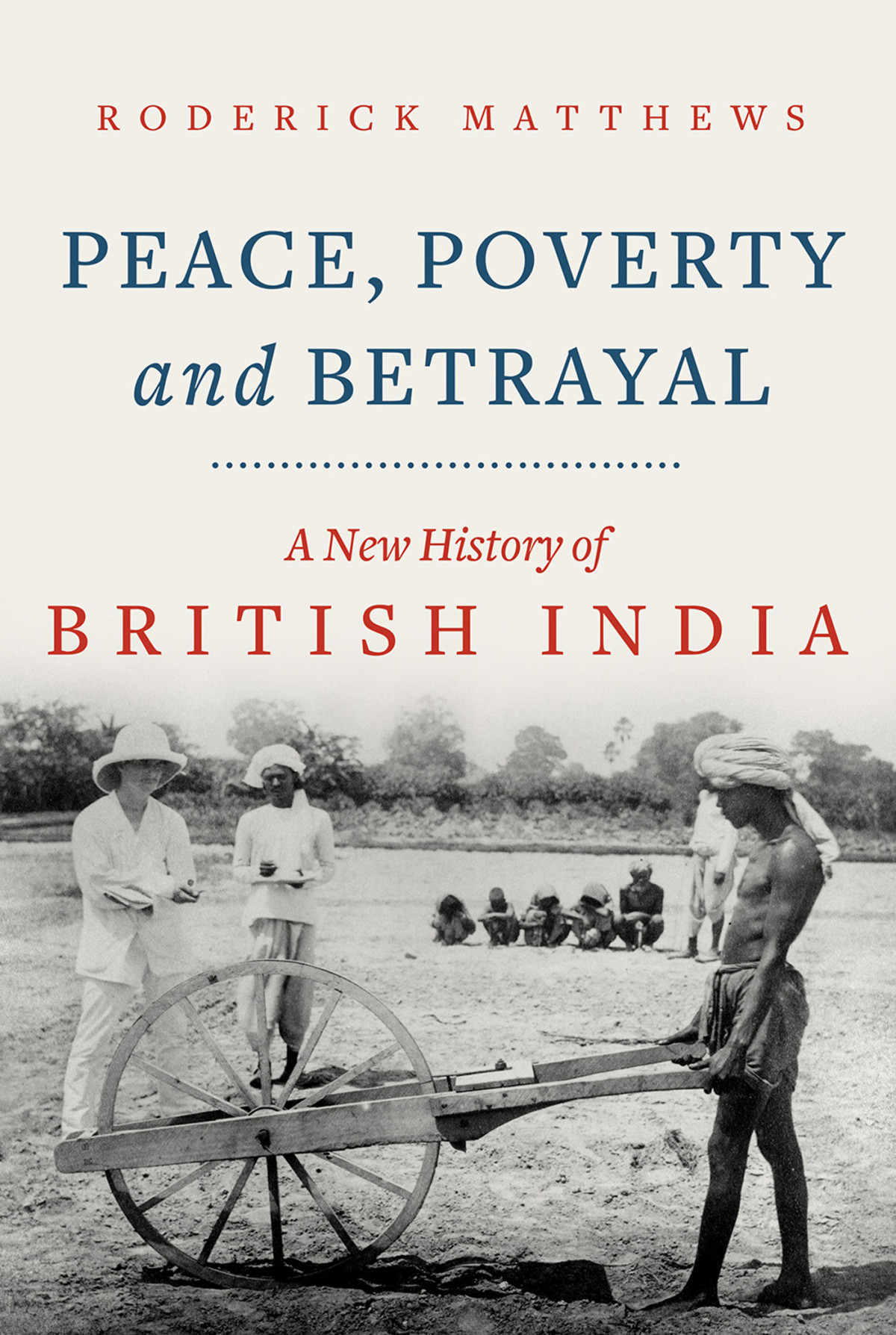 Peace Poverty And Betrayal A New History Of British India Matthews