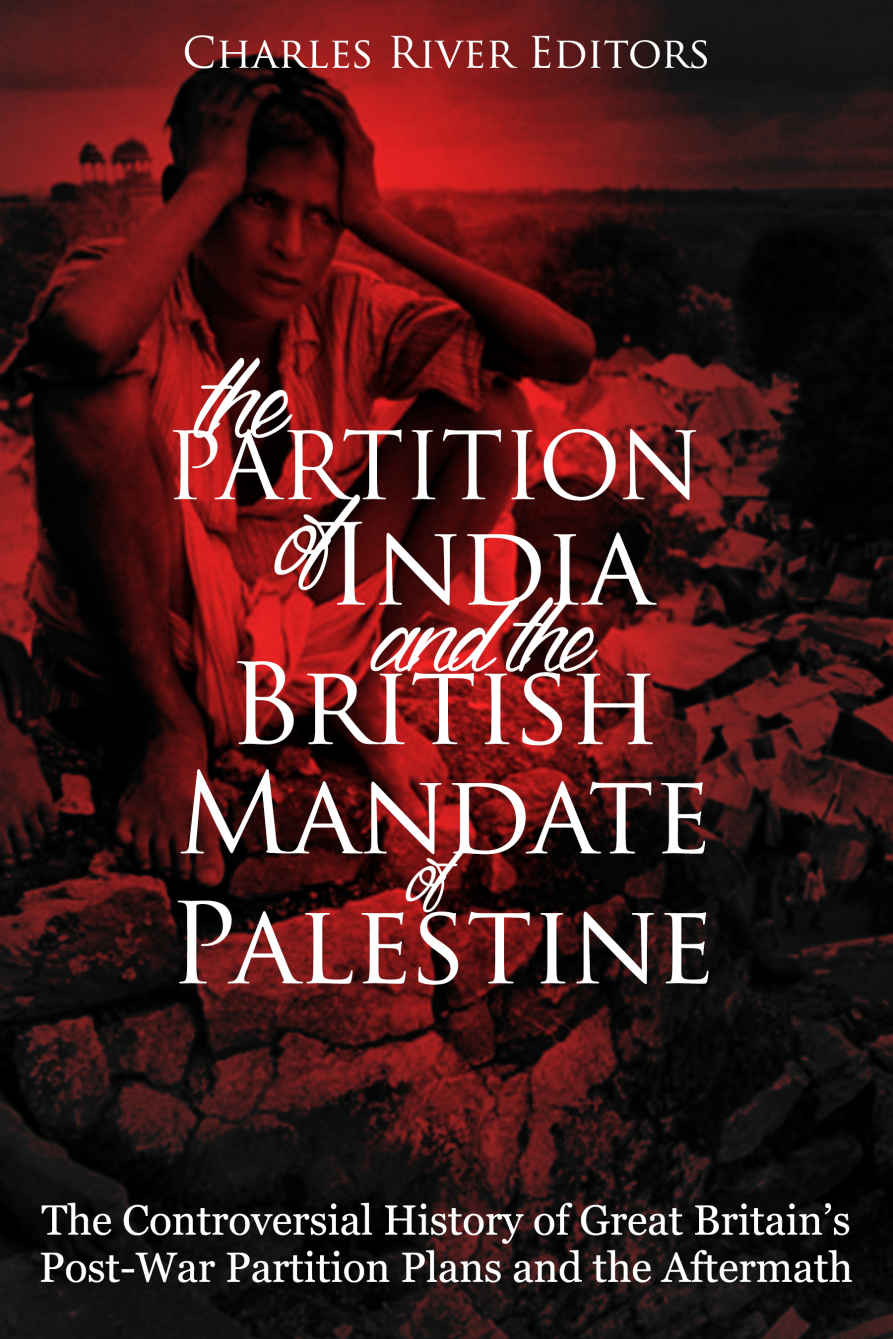 The Partition Of India And The British Mandate Of Palestine The Controversial History Of Great Britains Postwar Partition Plans And The Aftermath Charles River Editors