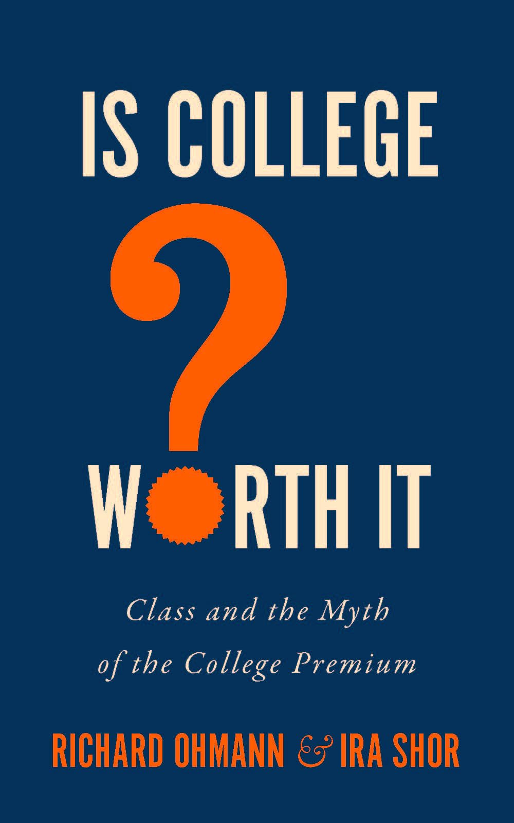Is College Worth It Class And The Myth Of The College Premium 1st Edition Richard Ohmann