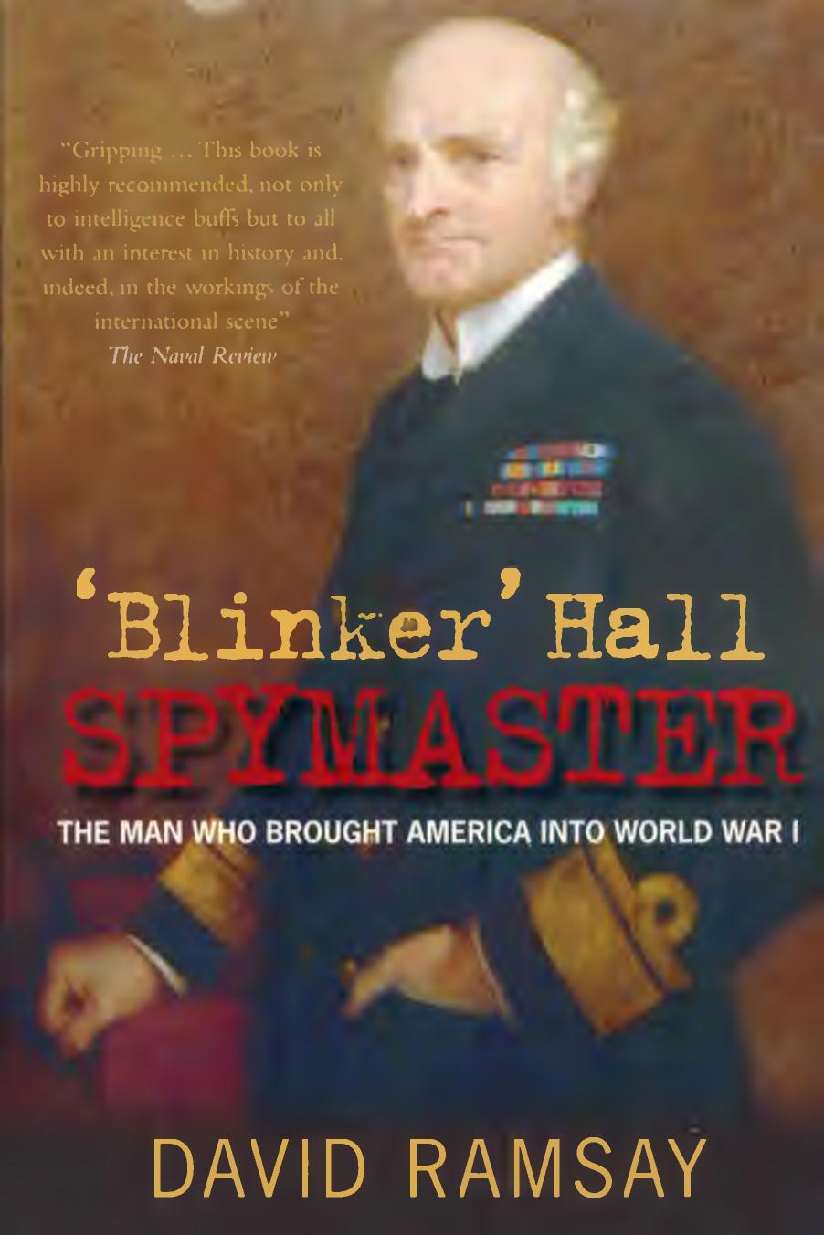 Blinker Hall Spymaster The Man Who Brought America Into World War I David Ramsay