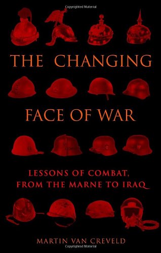 The Changing Face Of War Lessons Of Combat From The Marne To Iraq First Edition Van Creveld