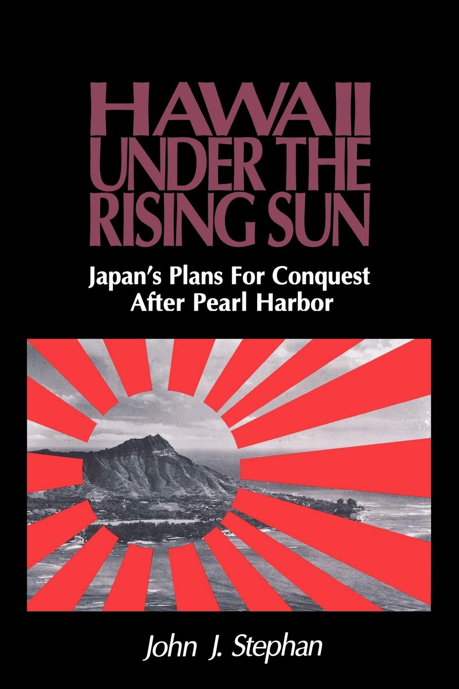 Hawaii Under The Rising Sun Japans Plans For Conquest After Pearl Harbor Cd Special An John J Stephan