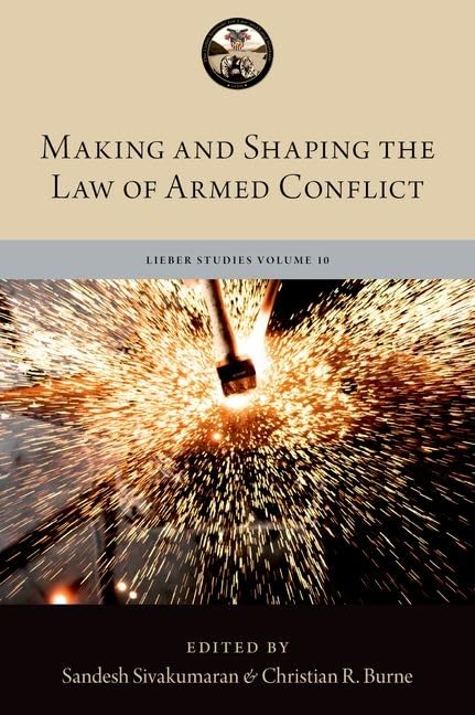 Making And Shaping The Law Of Armed Conflict Sandesh Sivakumaran