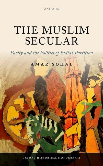 The Muslim Secular Parity And The Politics Of Indias Partition Amar Sohal