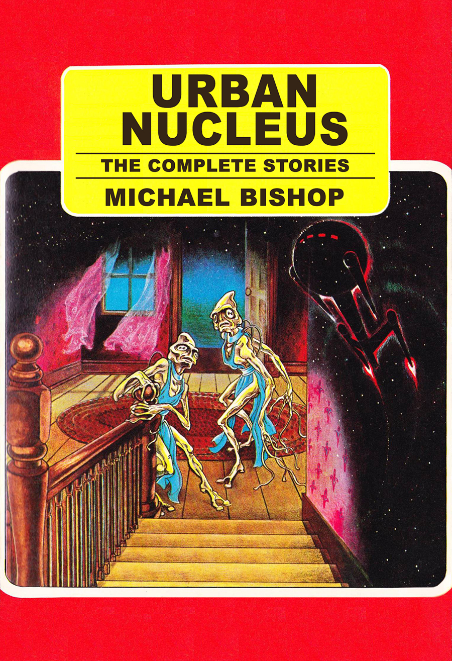 Urban Nucleus The Complete Stories Michael Bishop