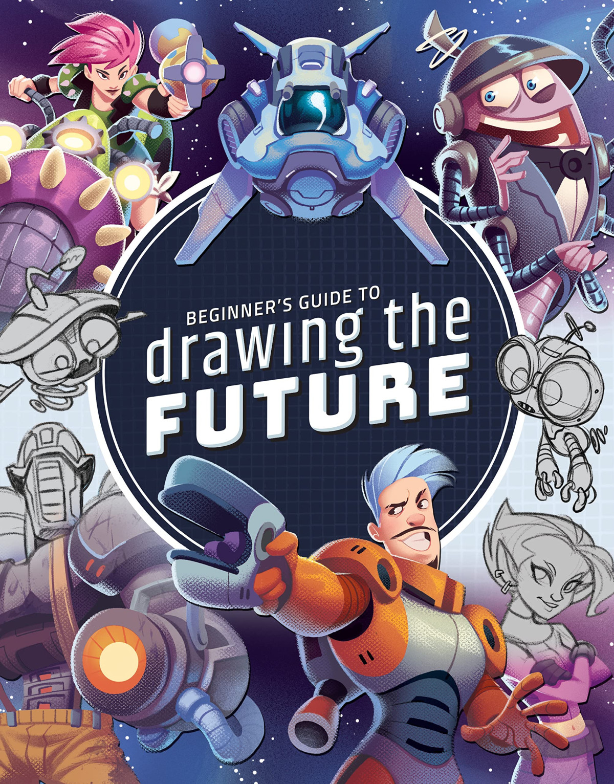 Beginners Guide To Drawing The Future Learn How To Draw Amazing Scifi Characters And Concepts Unknown
