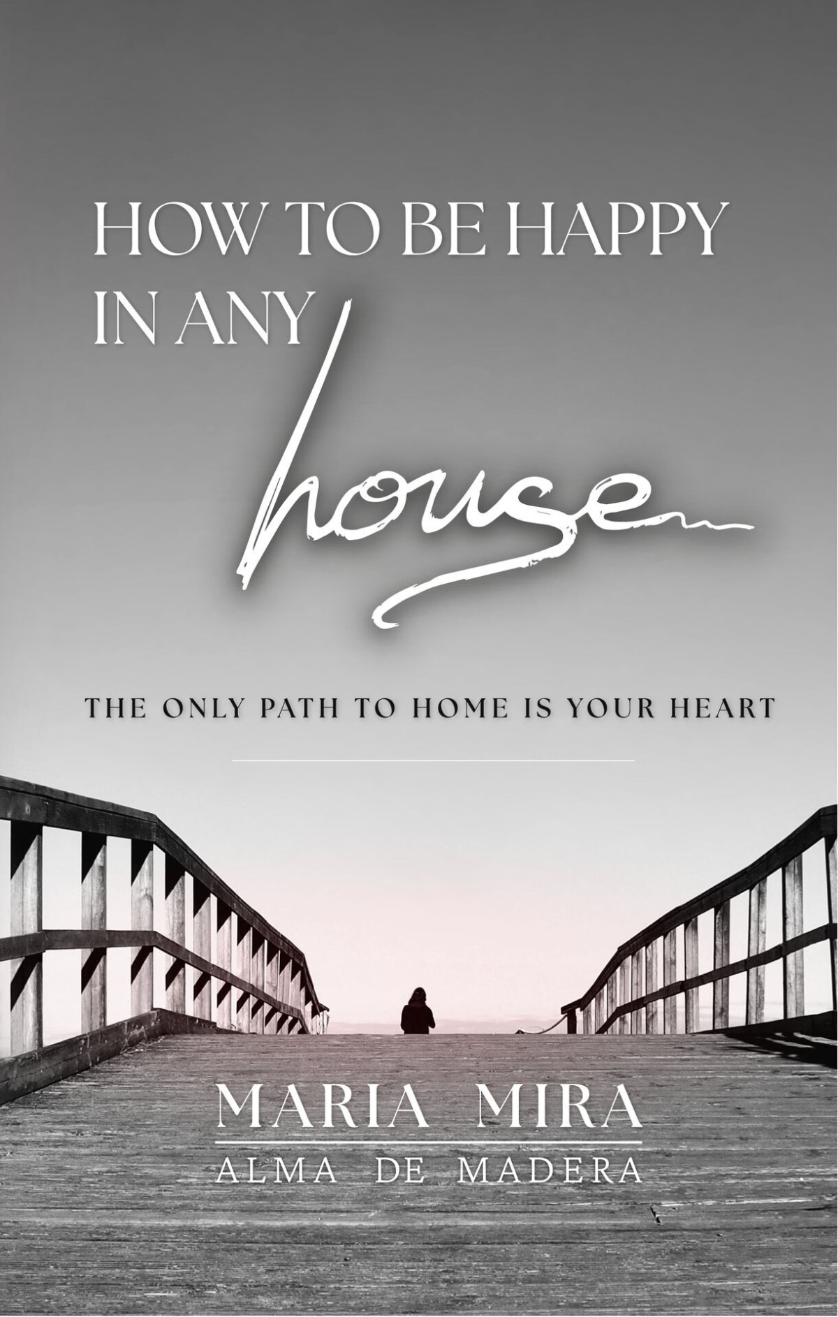 How To Be Happy In Any House The Only Path To Home Is Your Heart Mara Mira