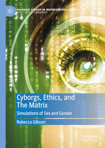 Cyborgs Ethics And The Matrix Simulations Of Sex And Gender 2024th Edition Rebecca Gibson
