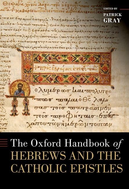 The Oxford Handbook Of Hebrews And The Catholic Epistles 1st Edition Patrick Gray