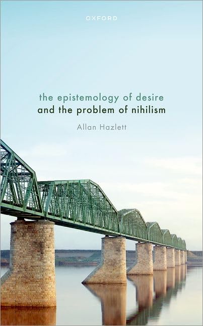 The Epistemology Of Desire And The Problem Of Nihilism 1st Edition Allan Hazlett