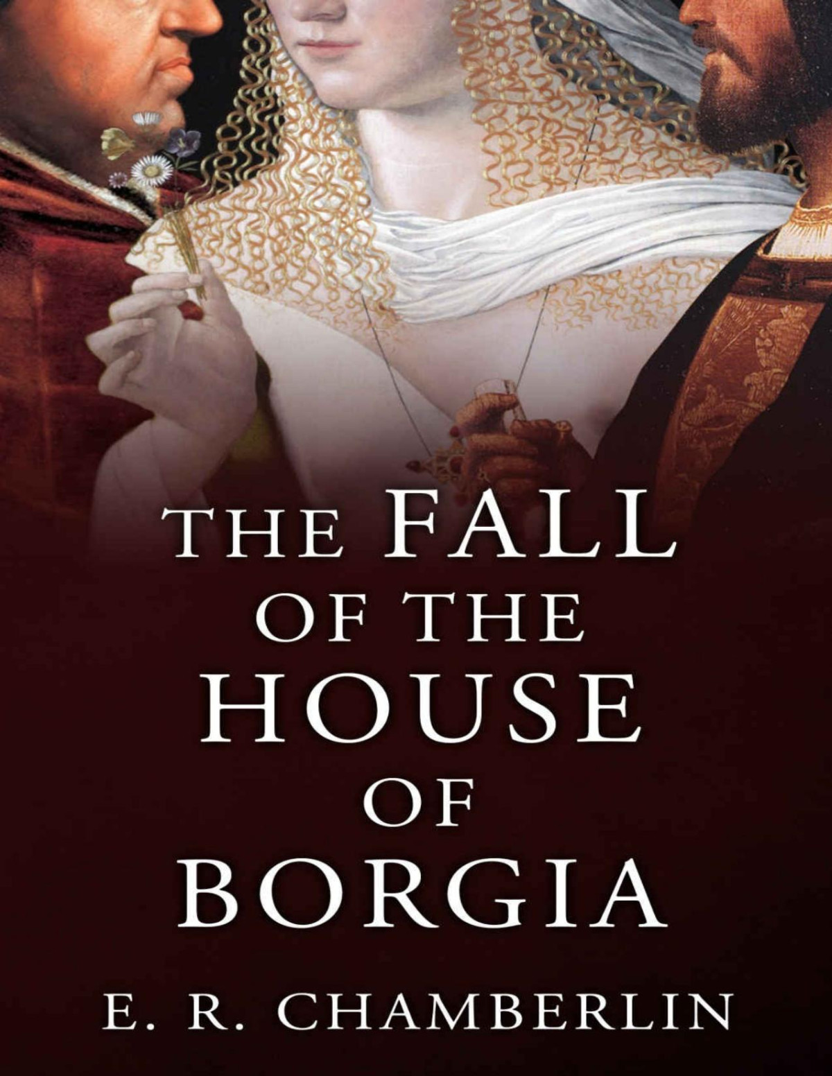The Fall Of The House Of Borgia The Mad Bad And Ugly Of Italian History Er Chamberlin