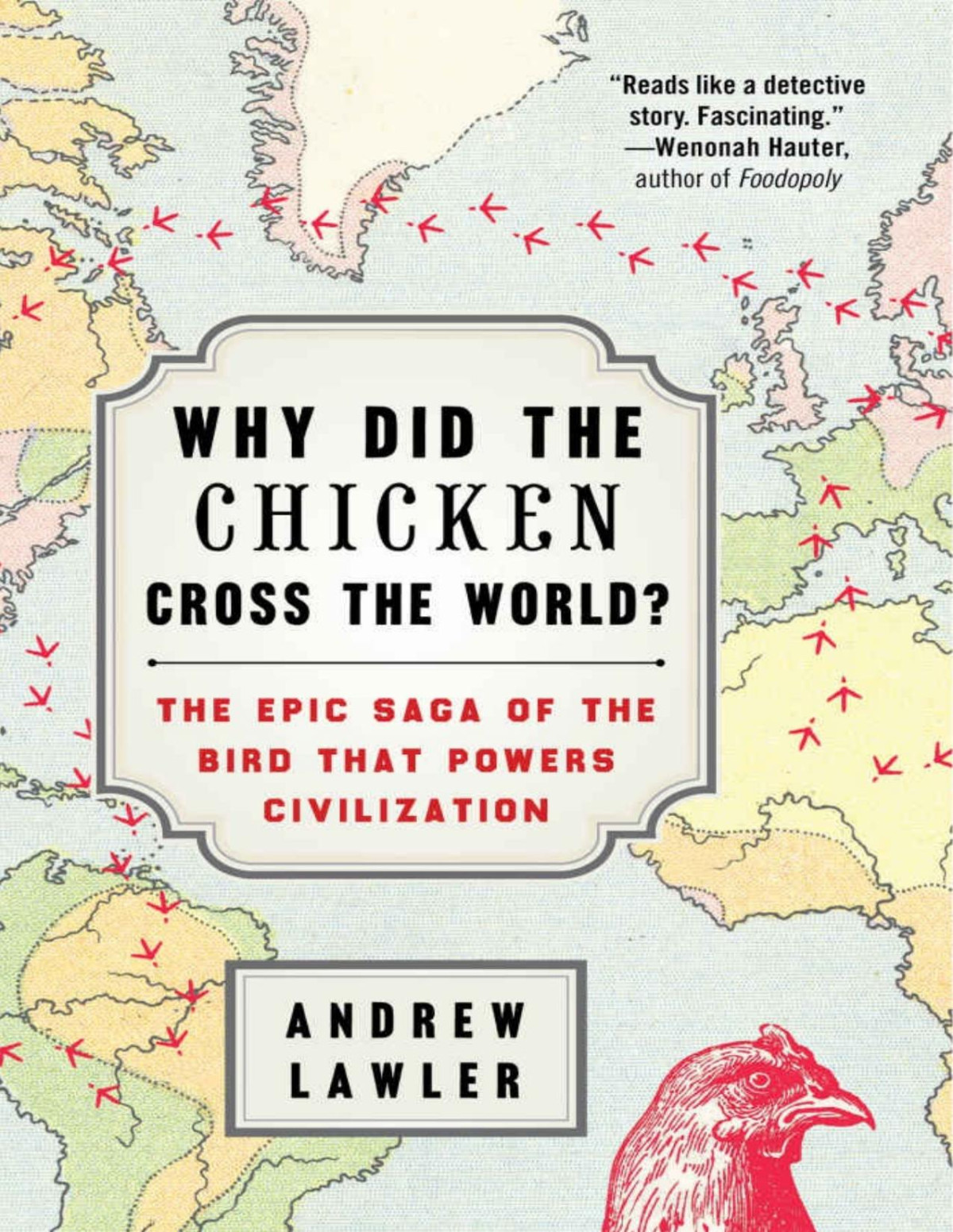 Why Did The Chicken Cross The World The Epic Saga Of The Bird That Powers Civilization Andrew Lawler