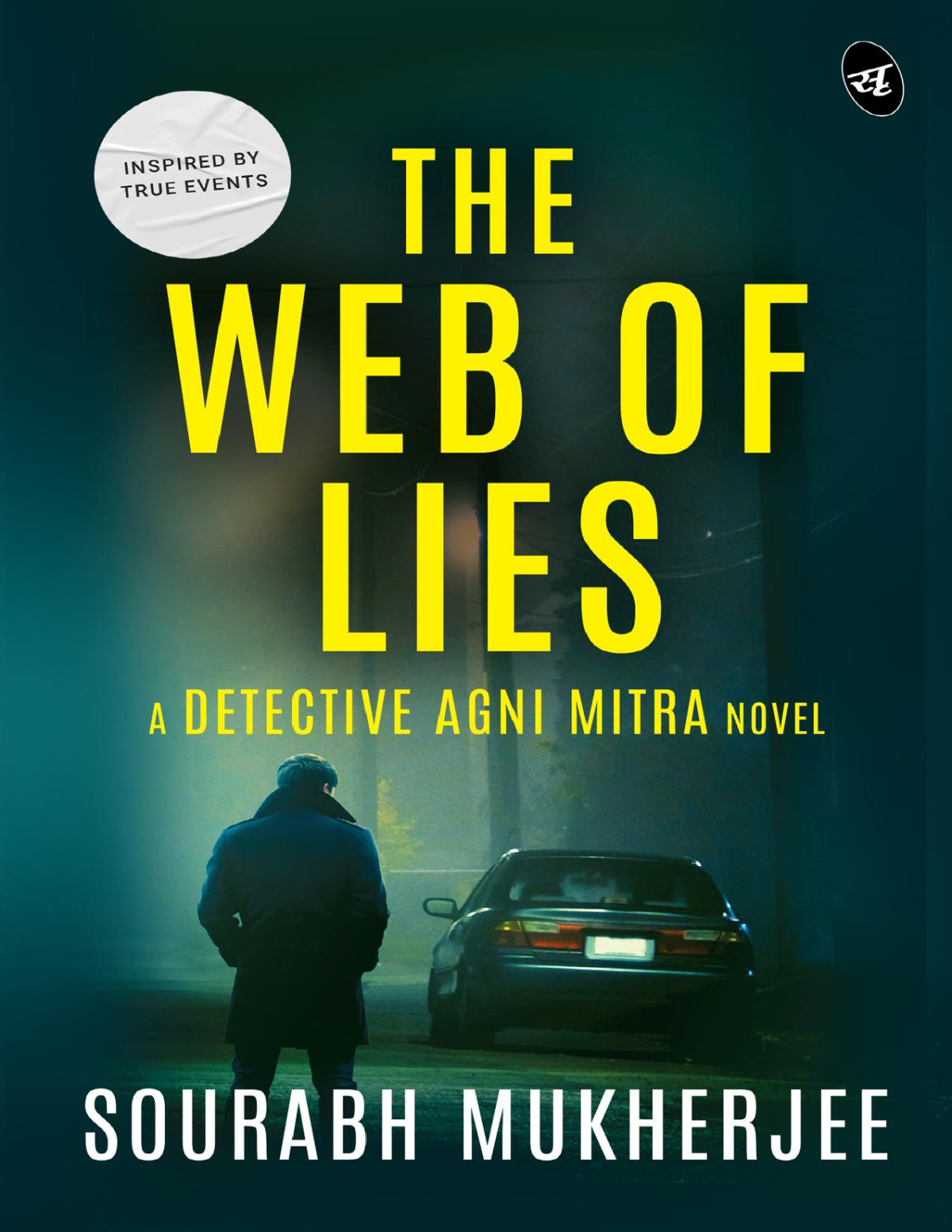 The Web Of Lies A Detective Agni Mitra Novel A Riveting Murder Mystery Inspired From True Events Sourabh Mukherjee