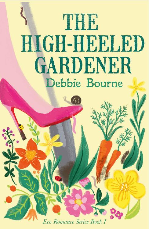 The Highheeled Gardener An Eco Romance Comedy Eco Romance Series Book 1 Debbie Bourne