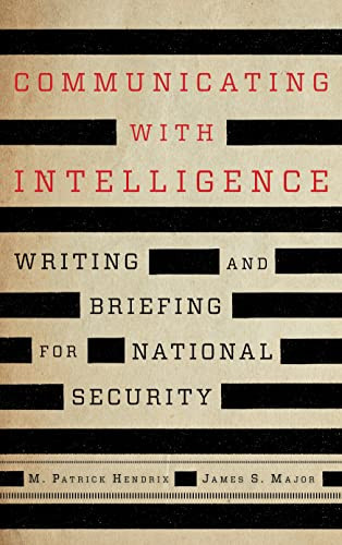 Communicating With Intelligence Writing And Briefing For National Security Third M Patrick Hendrix