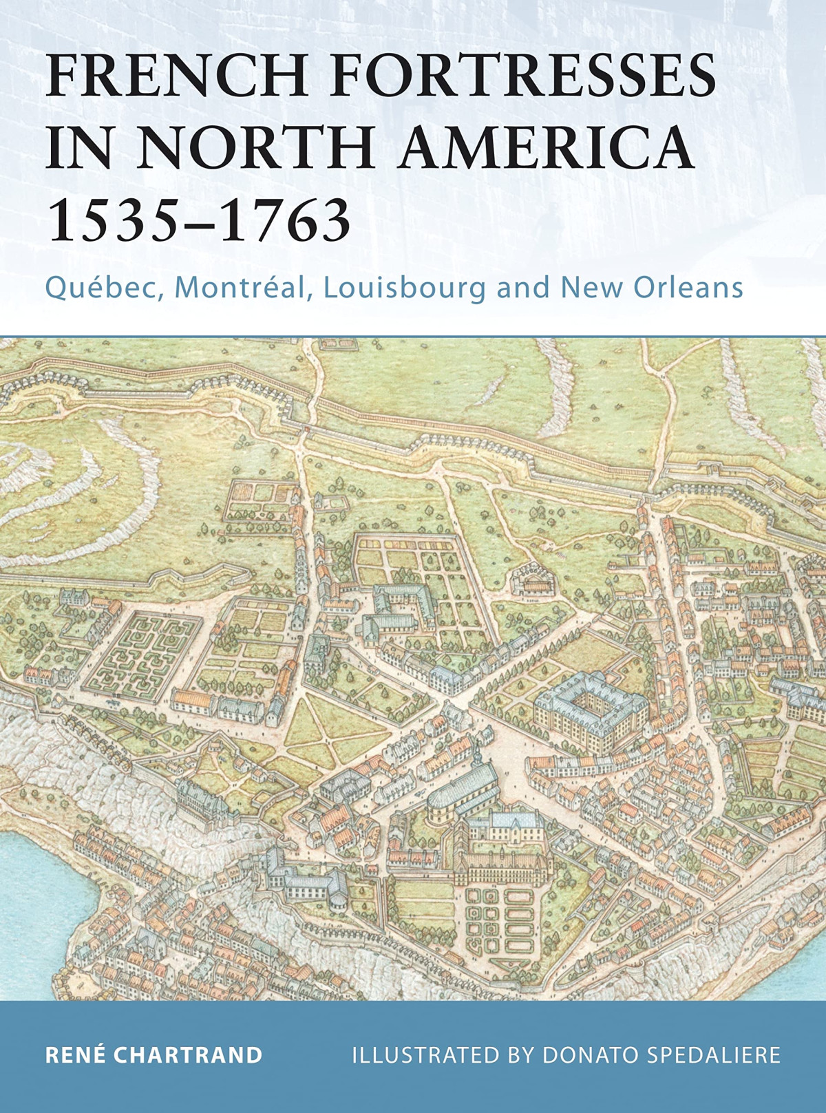 French Fortresses In North America 15351763 Quebec Montreal Louisbourg And New Orleans First Edition Ren Chartrand