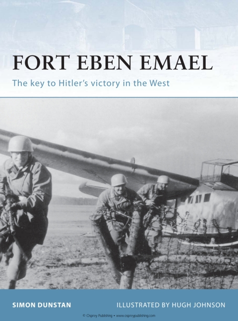 Fort Eben Emael The Key To Hitlers Victory In The West 1st Edition Simon Dunstan