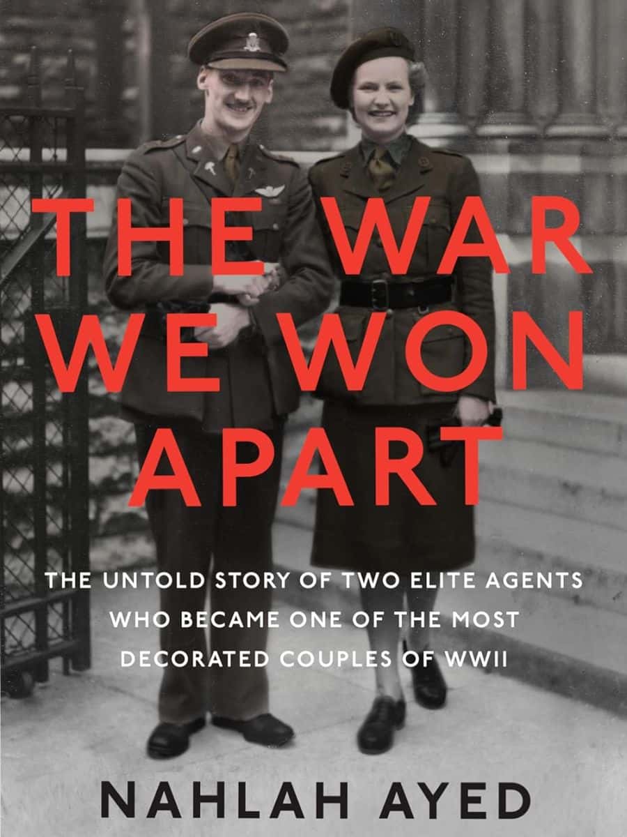 The War We Won Apart The Untold Story Of Two Elite Agents Who Became One Of The Most Decorated Couples Of Wwii Nahlah Ayed