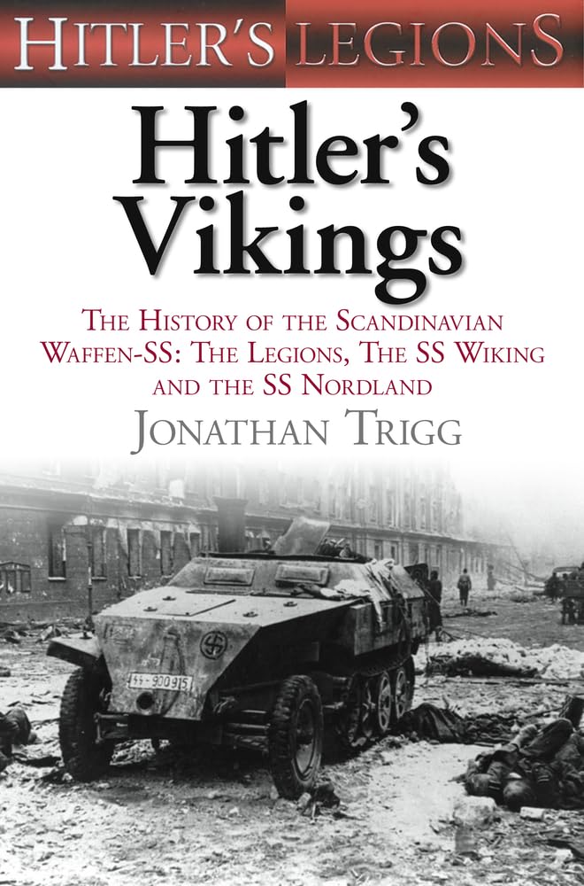 Hitlers Vikings The History Of The Scandinavian Waffenss The Legions The Sswiking And The Ssnordland Jonathan Trigg
