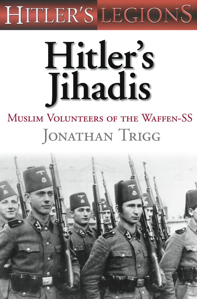 Hitlers Jihadis Muslim Volunteers Of The Waffenss Jonathan Trigg