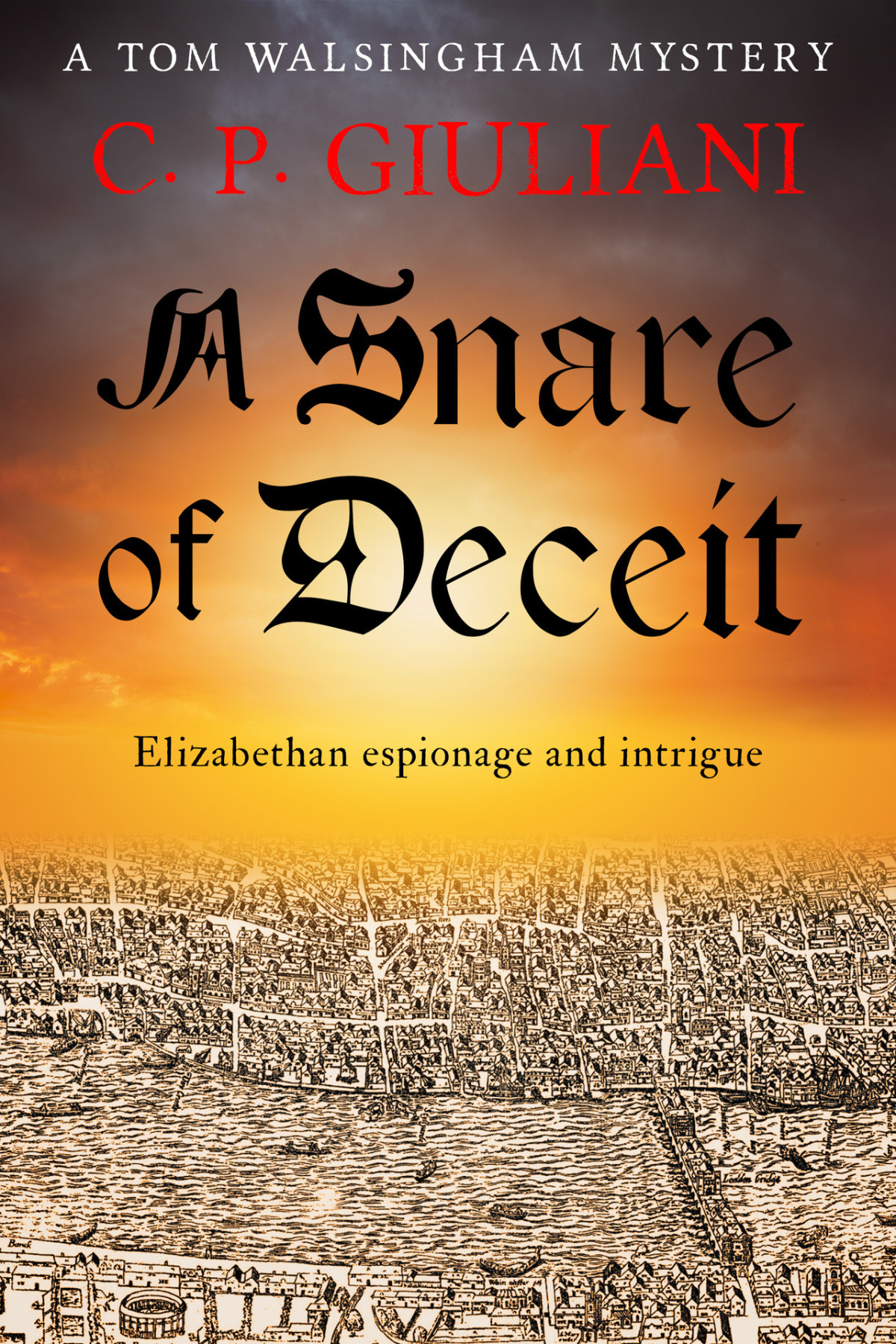 A Snare Of Deceit Elizabethan Espionage And Intrigue Tom Walsingham Mysteries Book 5 C P Giuliani