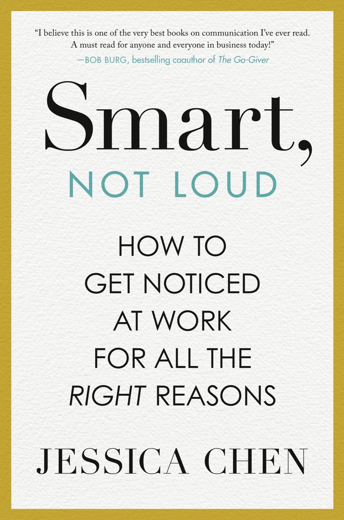 Smart Not Loud How To Get Noticed At Work For All The Right Reasons Jessica Chen