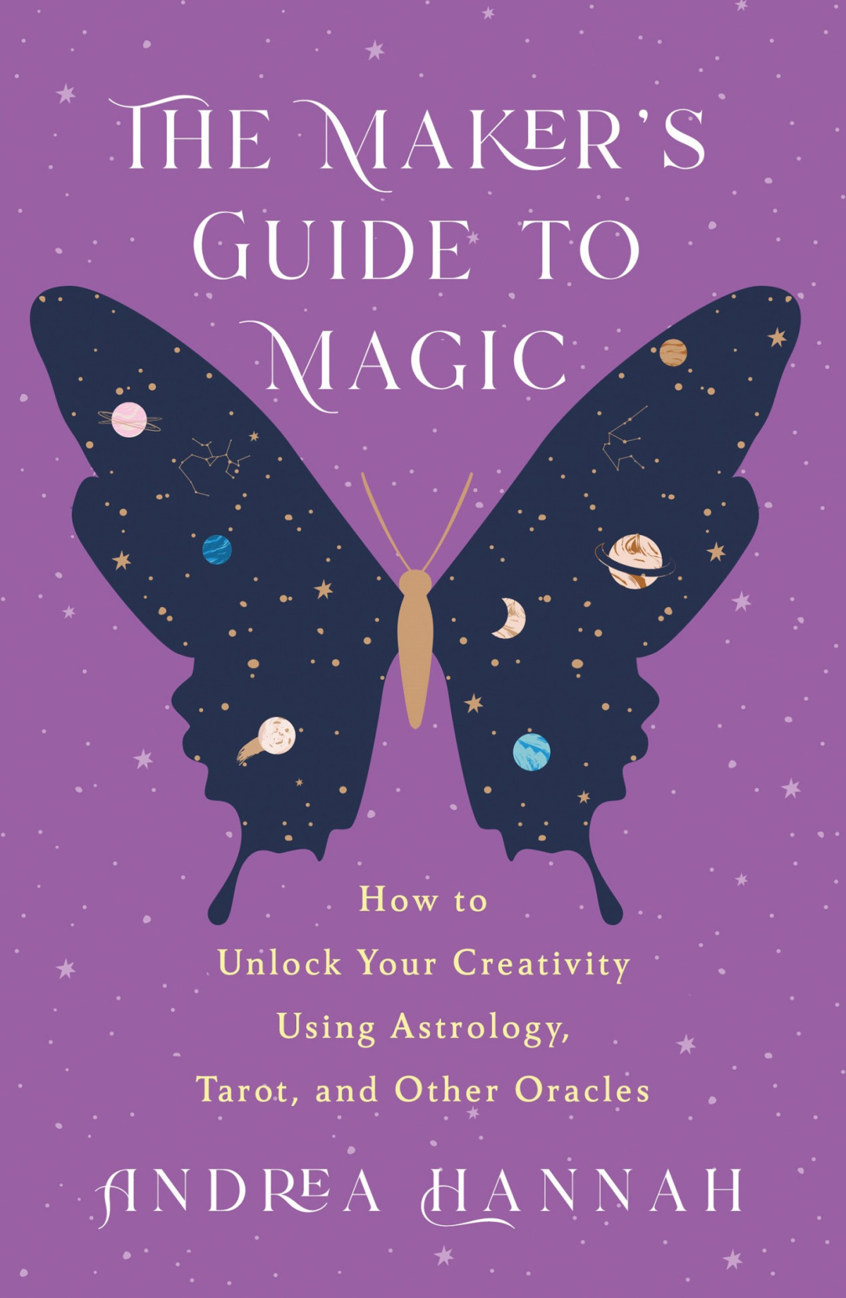 The Makers Guide To Magic How To Unlock Your Creativity Using Astrology Tarot And Other Oracles Andrea Hannah