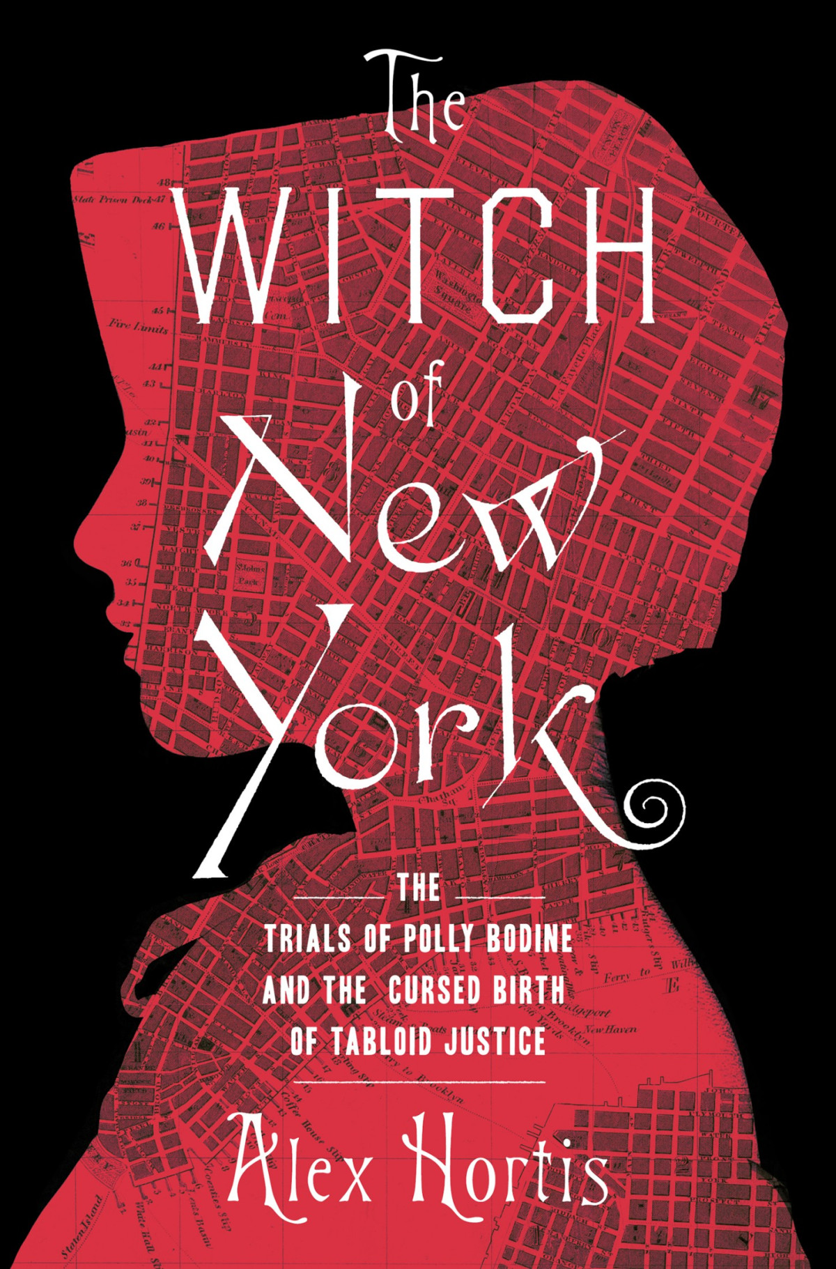 The Witch Of New York The Trials Of Polly Bodine And The Cursed Birth Of Tabloid Justice Alex Hortis