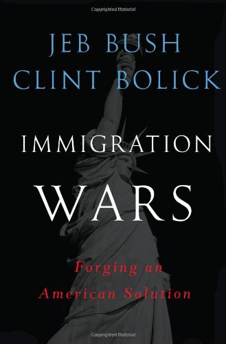 Immigration Wars Forging An American Solution Jeb Bush Clint Bolick
