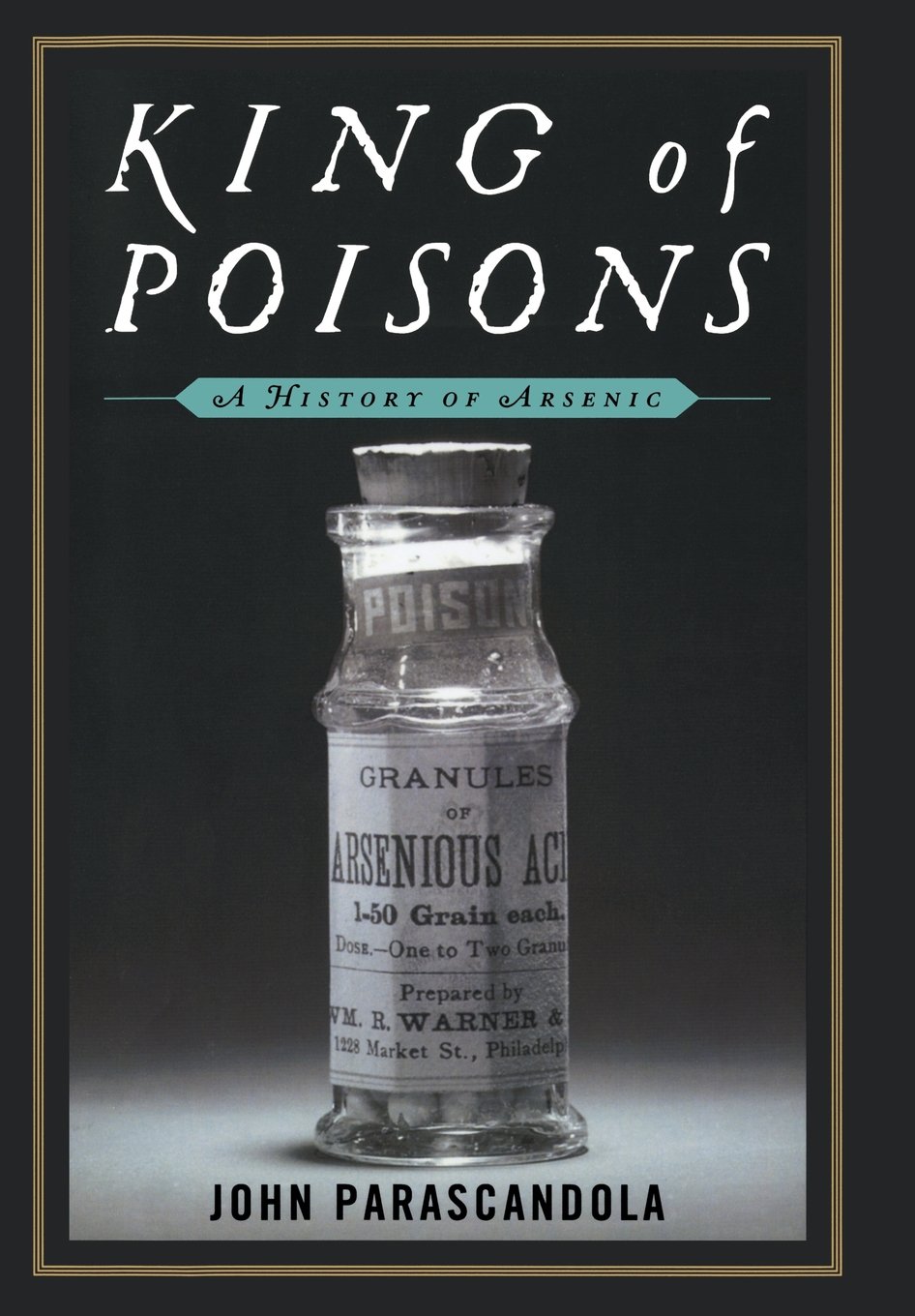 King Of Poisons A History Of Arsenic 1st Edition John Parascandola