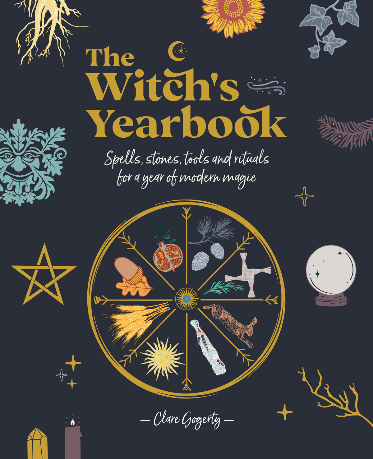 The Witchs Yearbook Spells Stones Tools And Rituals For A Year Of Modern Magic Clare Gogerty