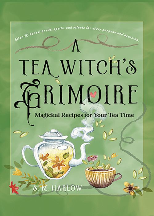A Tea Witchs Grimoire Magickal Recipes For Your Tea Time S M Harlow