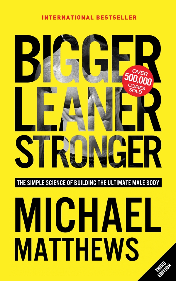 Bigger Leaner Stronger Michael Matthews
