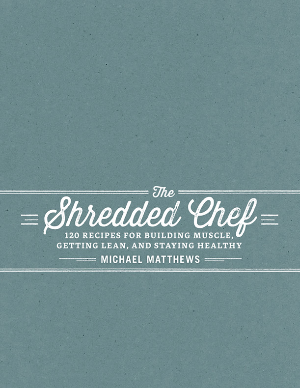 The Shredded Chef 120 Recipes For Building Muscle Getting Lean And Staying Healthy Michael Matthews