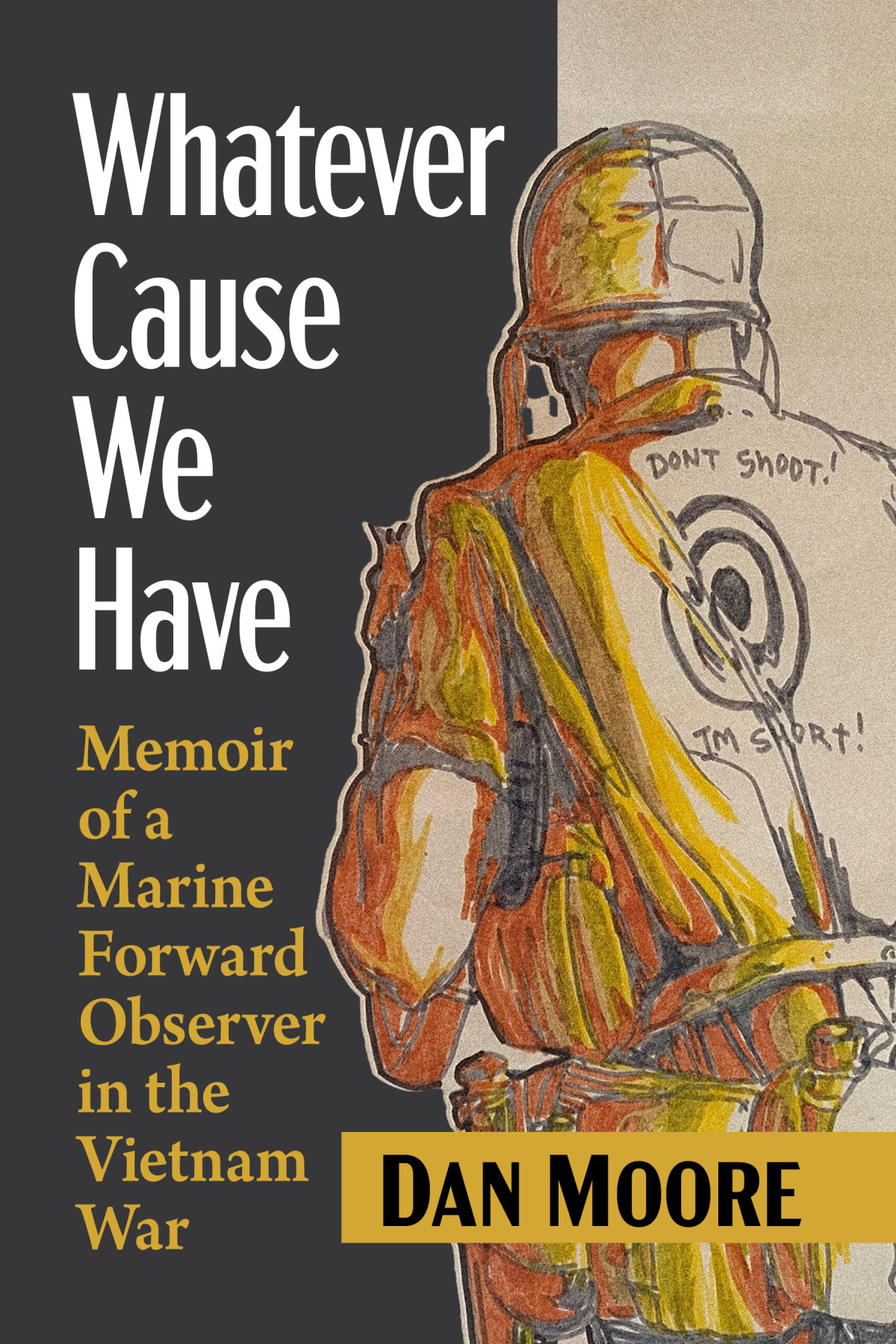 Whatever Cause We Have Memoir Of A Marine Forward Observer In The Vietnam War Dan Moore