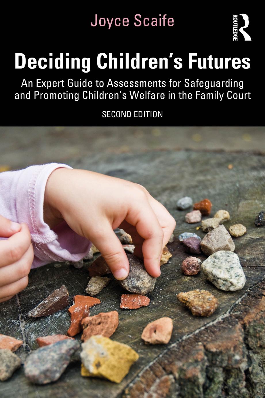 Deciding Childrens Futures An Expert Guide To Assessments For Safeguarding And Promoting Childrens Welfare In The Family Court Second Edition Joyce Scaife