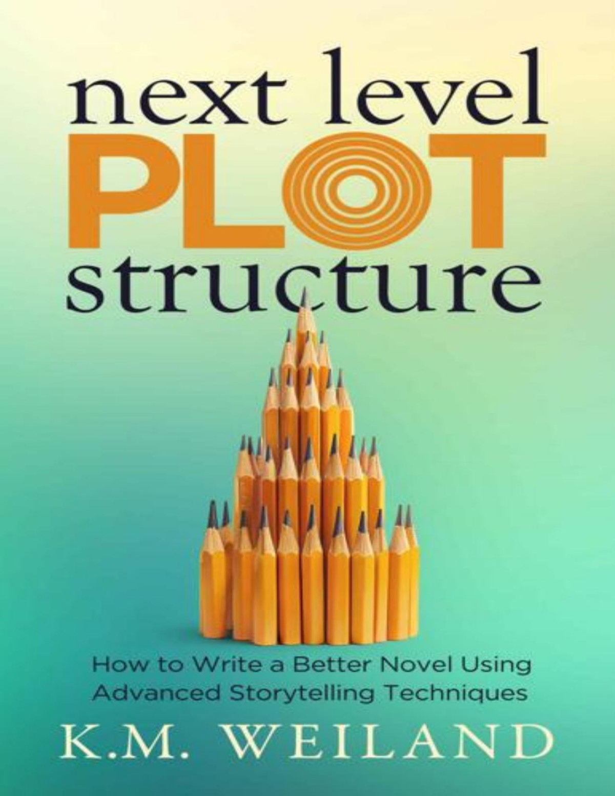 Next Level Plot Structure How To Write A Better Novel Using Advanced Storytelling Techniques Km Weiland