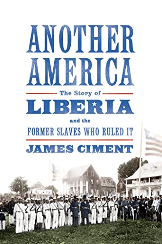 Another America The Story Of Liberia And The Former Slaves Who Ruled It 1st James Ciment