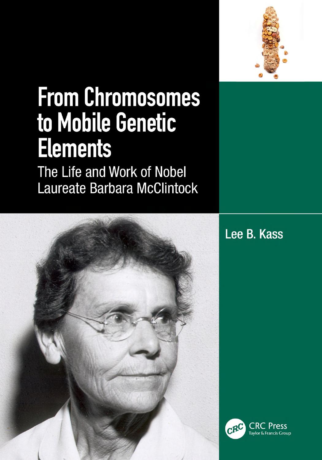 From Chromosomes To Mobile Genetic Elements The Life And Work Of Nobel Laureate Barbara Mcclintock 1st Edition Lee B Kass