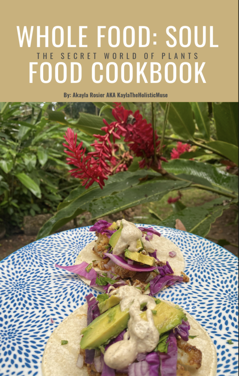 Whole Food Soul Food The Secret World Of Plants 1st Edition Akayla Rosier