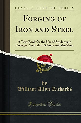 Forging Of Iron And Steel A Text Book For The Use Of Students In Colleges Secondary Schools And The Shop Classic Reprint William Allyn Richards